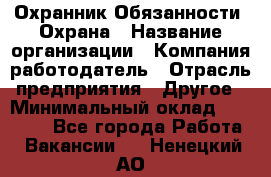 Охранник Обязанности: Охрана › Название организации ­ Компания-работодатель › Отрасль предприятия ­ Другое › Минимальный оклад ­ 18 000 - Все города Работа » Вакансии   . Ненецкий АО